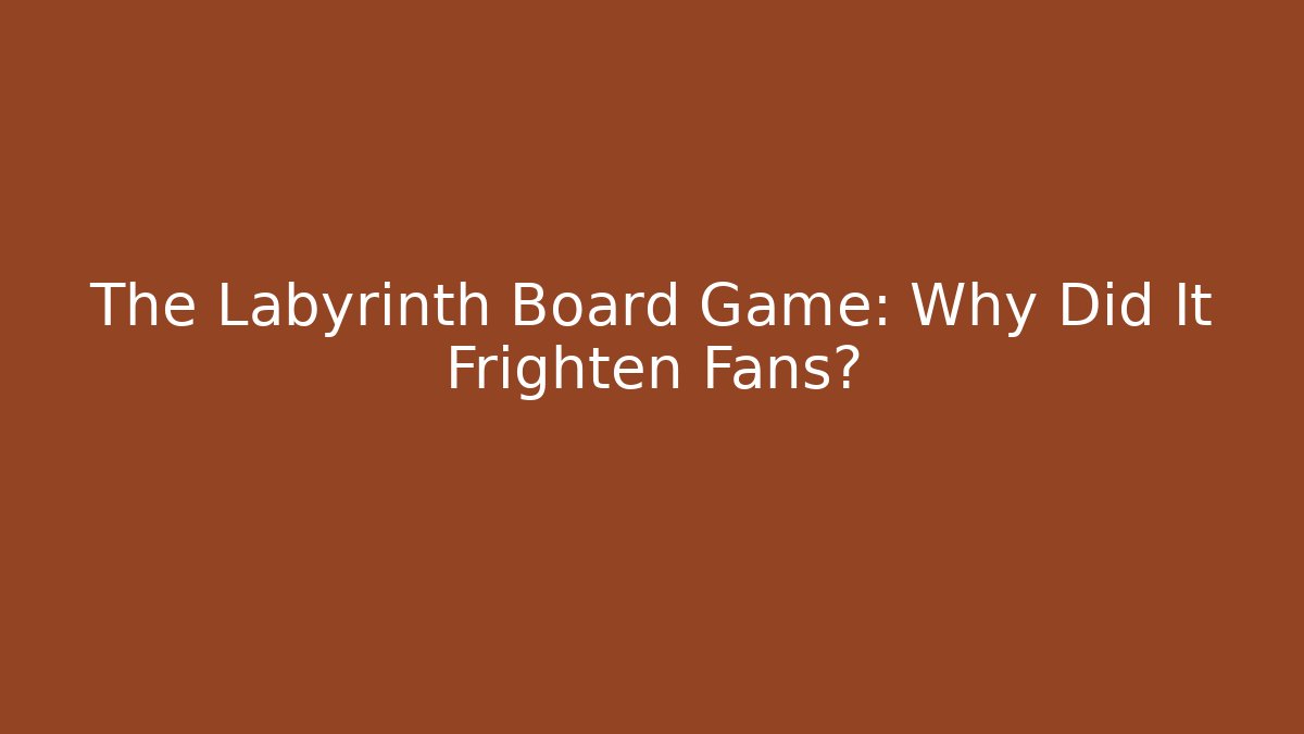 The Labyrinth Board Game: Why Did It Frighten Fans?