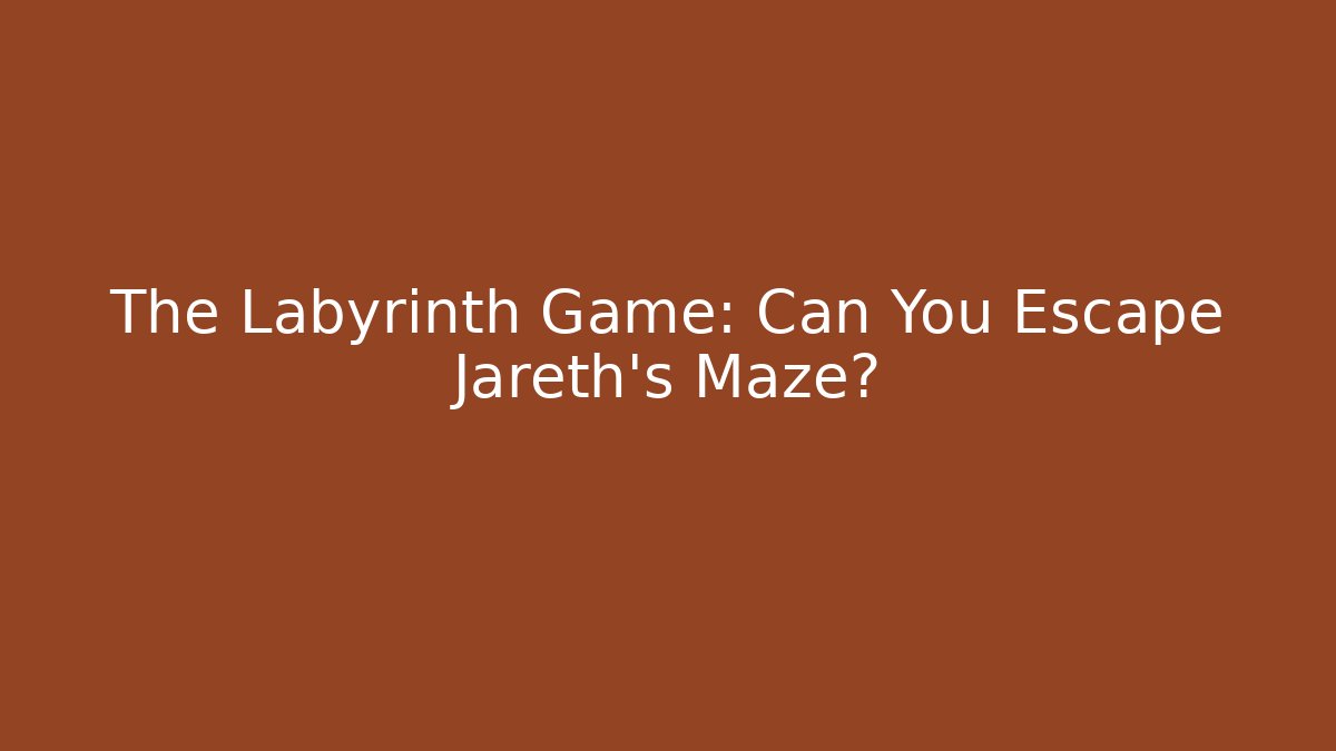 The Labyrinth Game: Can You Escape Jareth's Maze?