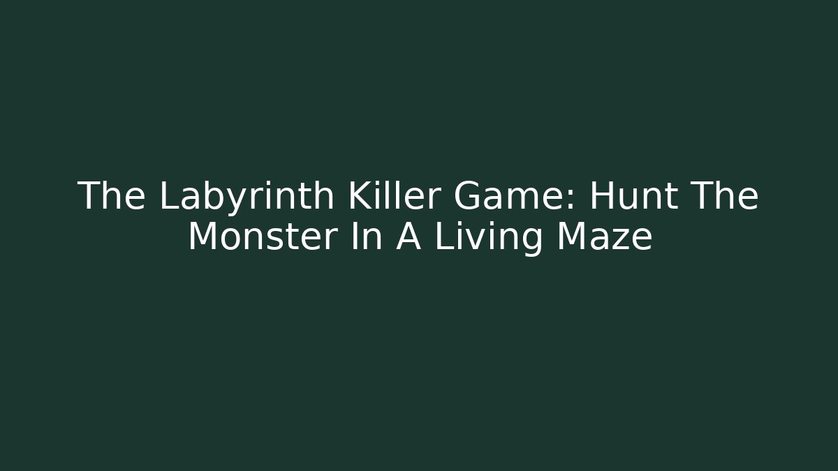 The Labyrinth Killer Game: Hunt The Monster In A Living Maze