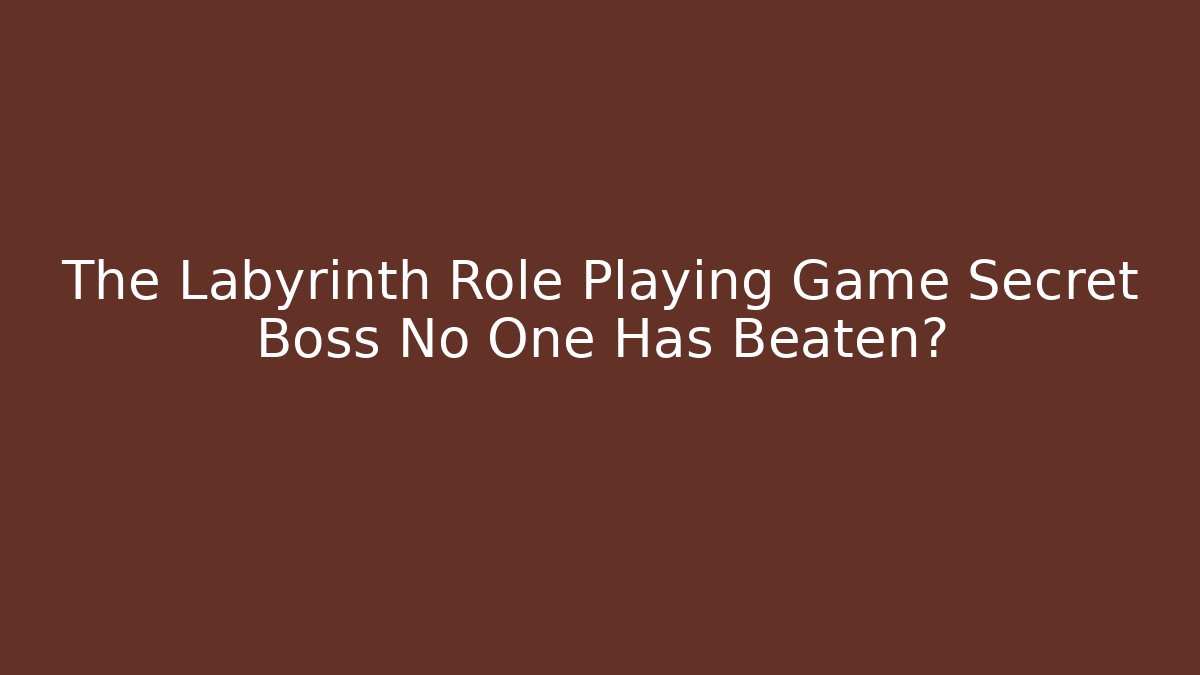 The Labyrinth Role Playing Game Secret Boss No One Has Beaten?