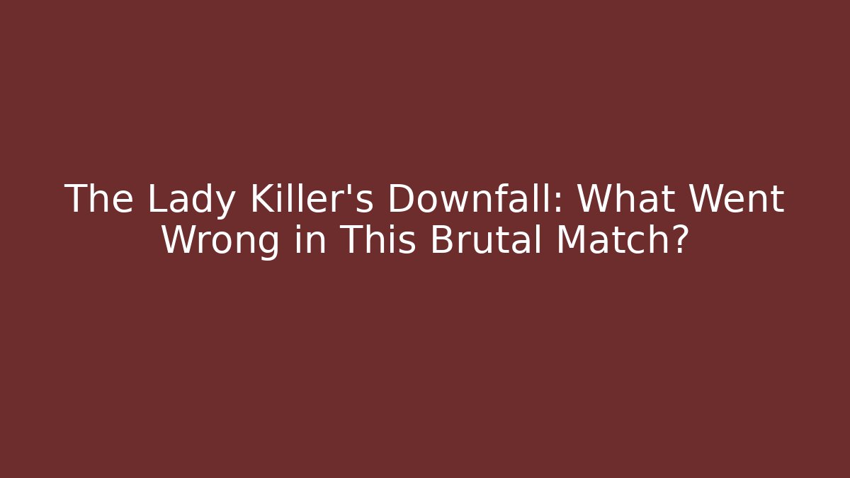 The Lady Killer's Downfall: What Went Wrong in This Brutal Match?