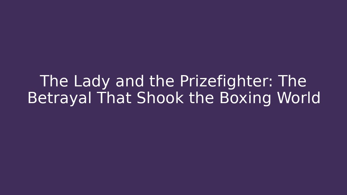 The Lady and the Prizefighter: The Betrayal That Shook the Boxing World
