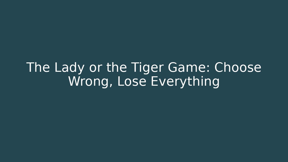 The Lady or the Tiger Game: Choose Wrong, Lose Everything