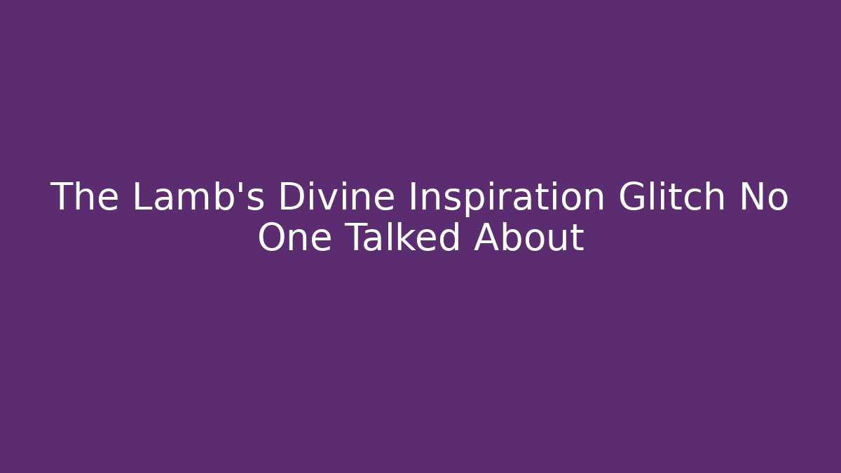 The Lamb's Divine Inspiration Glitch No One Talked About
