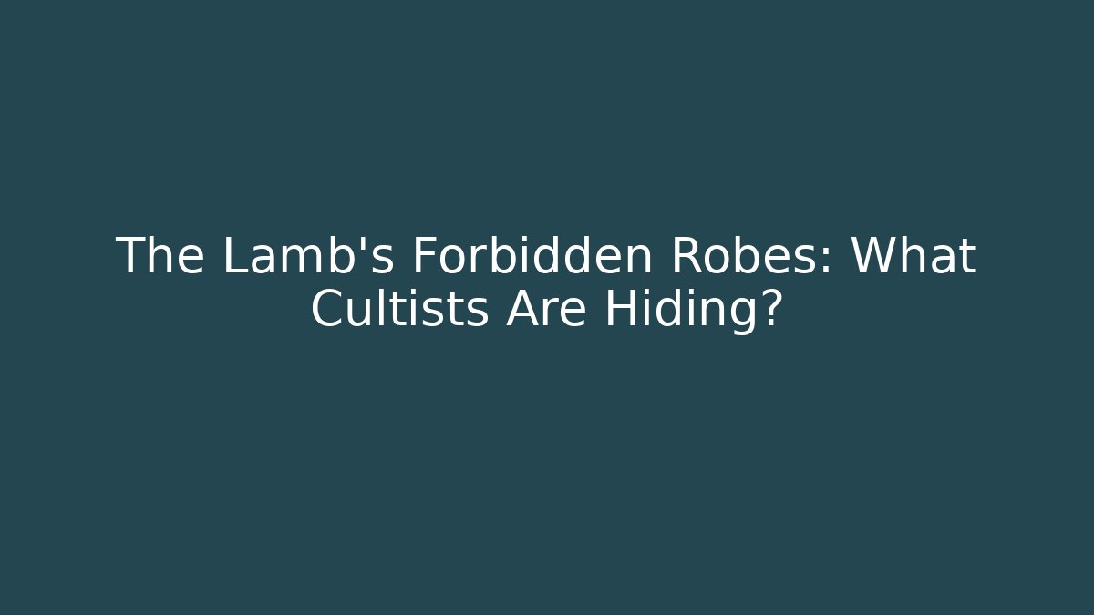 The Lamb's Forbidden Robes: What Cultists Are Hiding?
