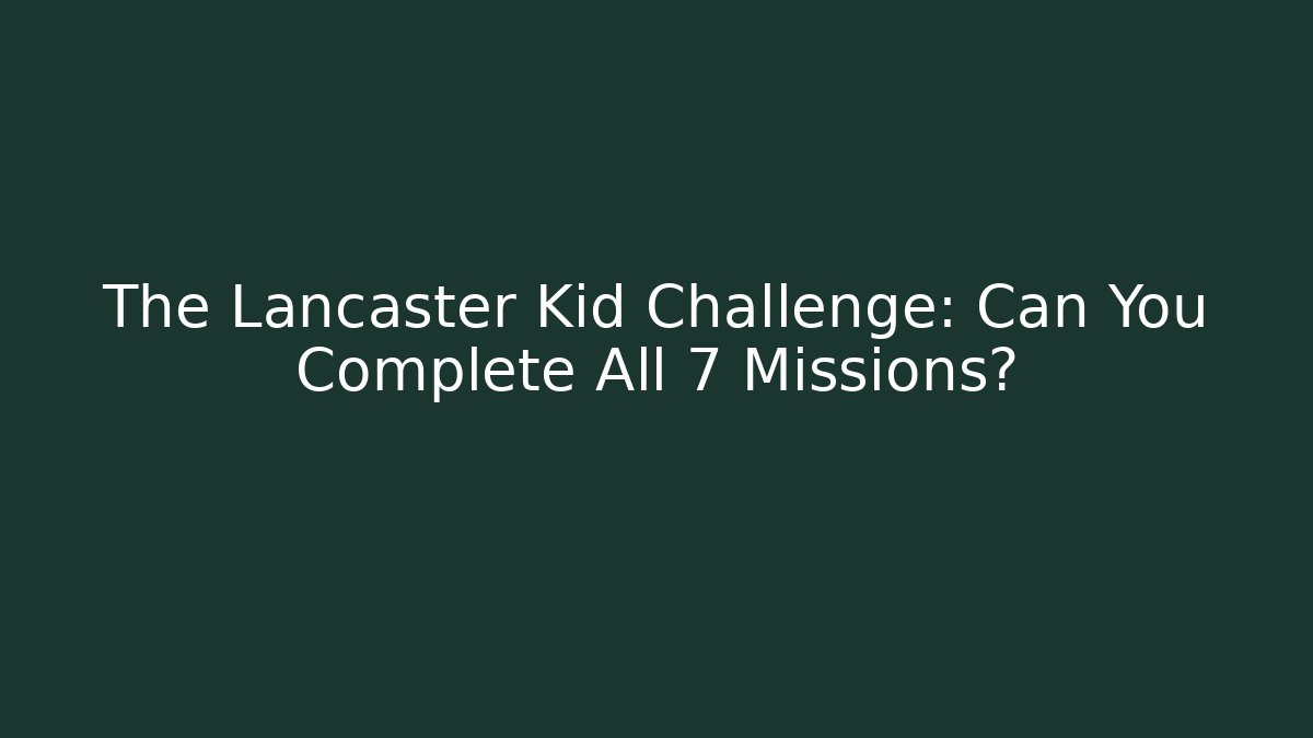 The Lancaster Kid Challenge: Can You Complete All 7 Missions?
