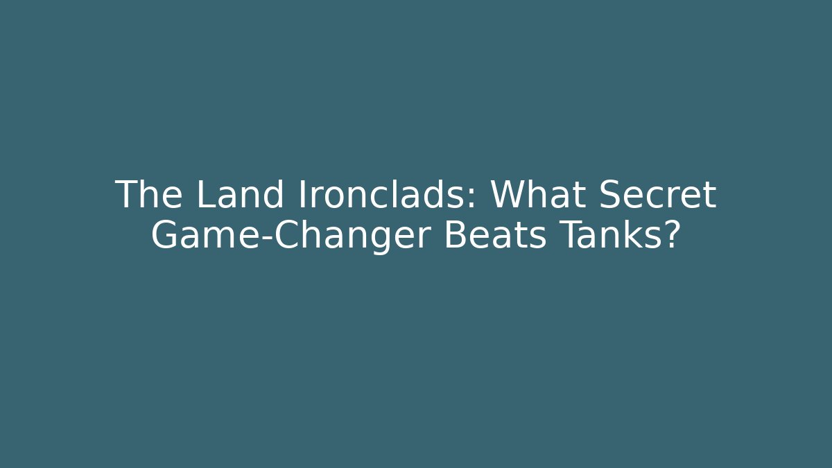 The Land Ironclads: What Secret Game-Changer Beats Tanks?