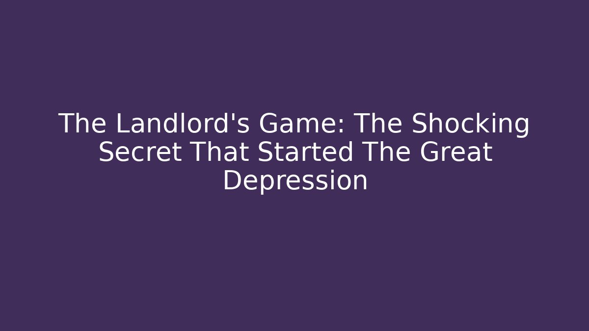 The Landlord's Game: The Shocking Secret That Started The Great Depression