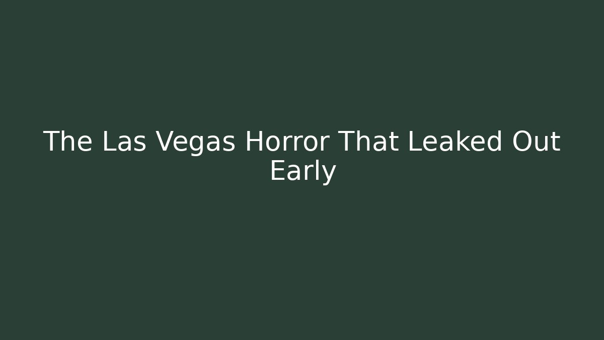 The Las Vegas Horror That Leaked Out Early
