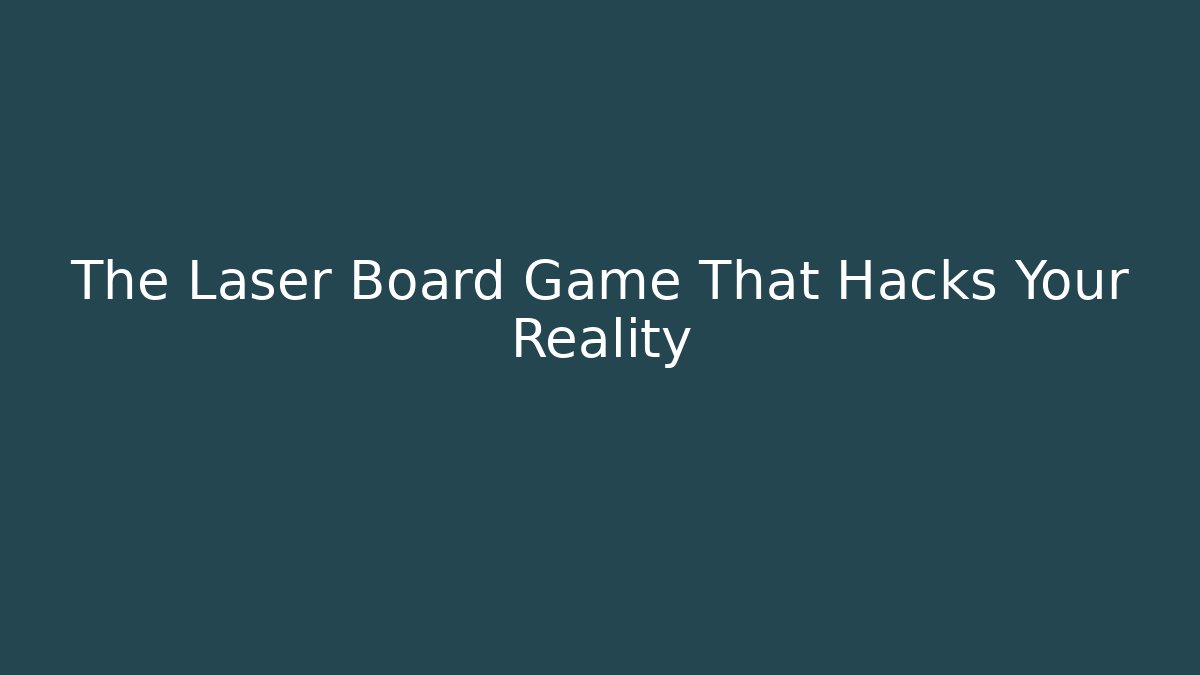 The Laser Board Game That Hacks Your Reality