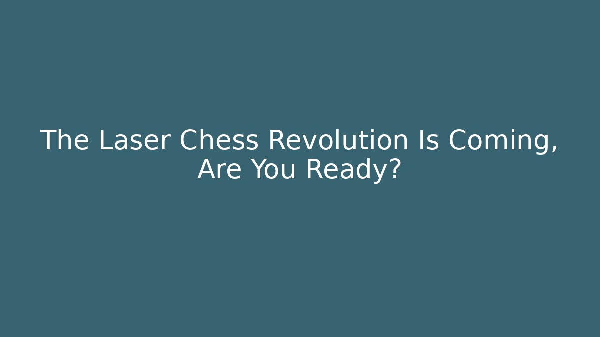 The Laser Chess Revolution Is Coming, Are You Ready?