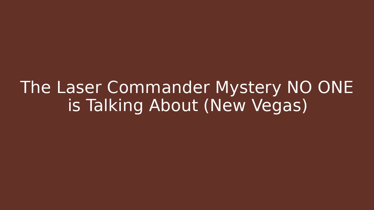 The Laser Commander Mystery NO ONE is Talking About (New Vegas)