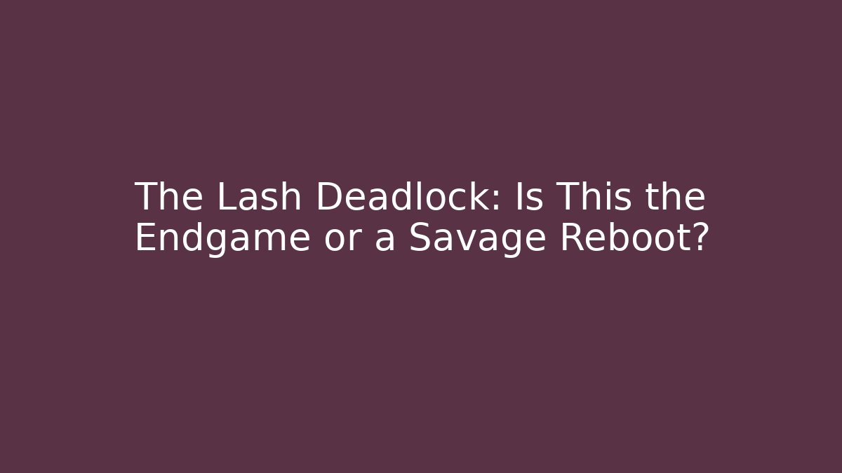 The Lash Deadlock: Is This the Endgame or a Savage Reboot?