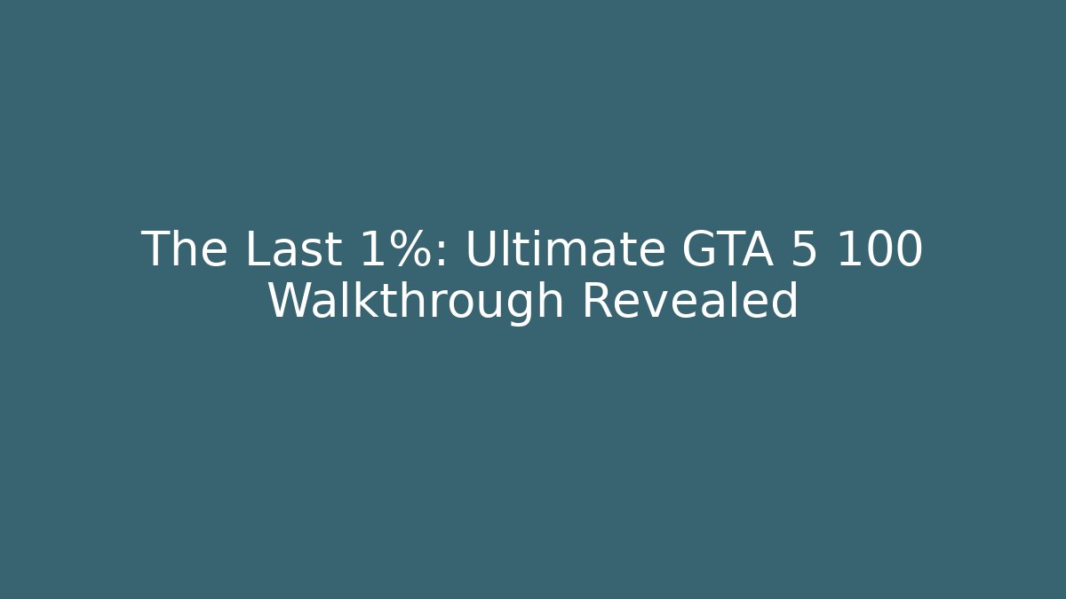 The Last 1%: Ultimate GTA 5 100 Walkthrough Revealed