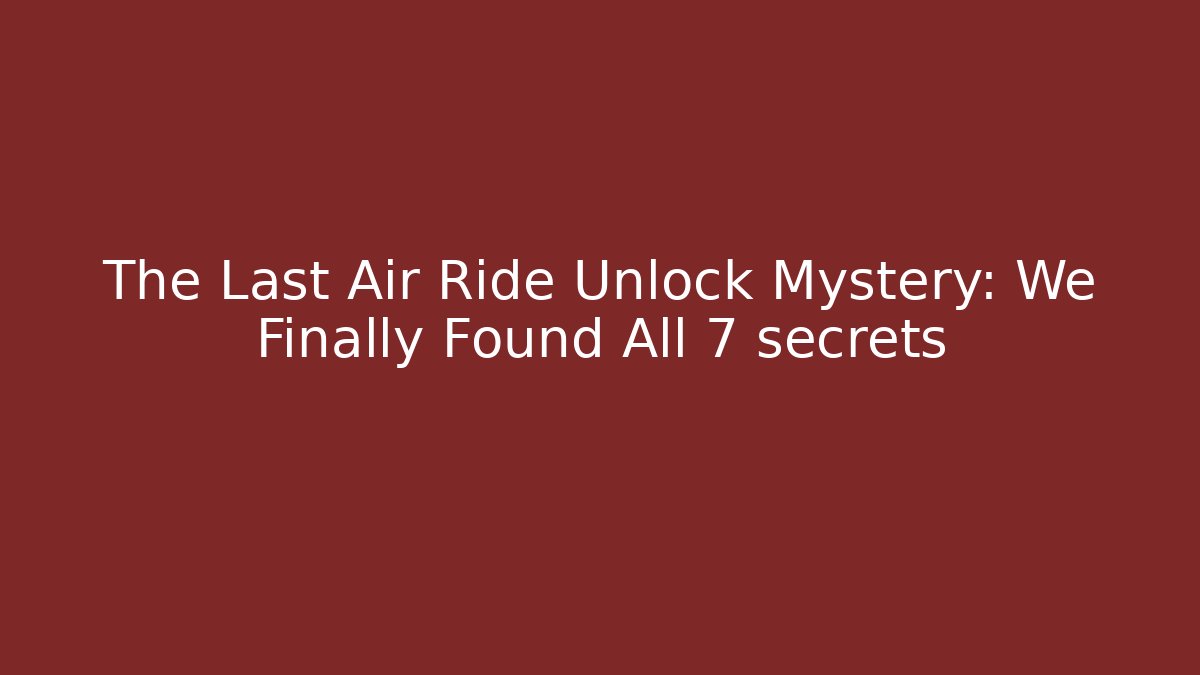 The Last Air Ride Unlock Mystery: We Finally Found All 7 secrets - Critter Realm