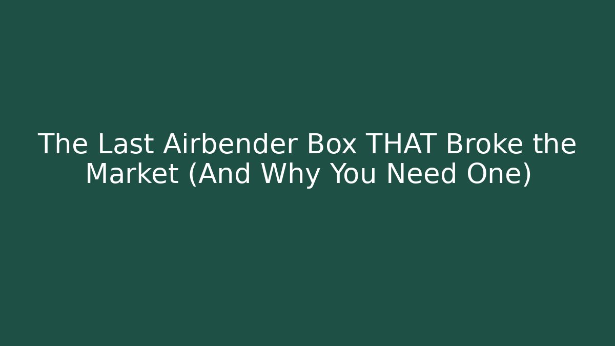 The Last Airbender Box THAT Broke the Market (And Why You Need One)