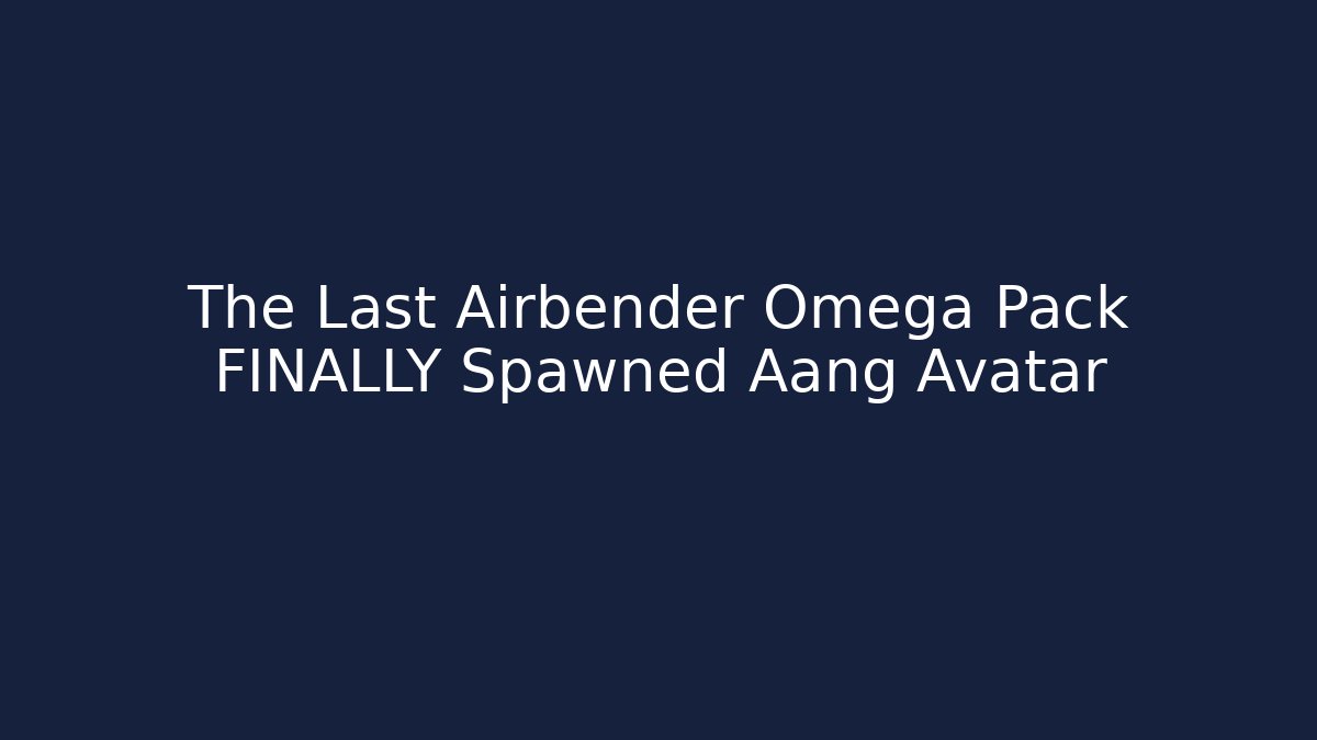 The Last Airbender Omega Pack FINALLY Spawned Aang Avatar