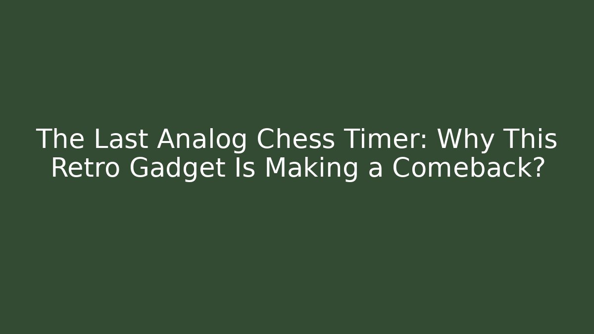 The Last Analog Chess Timer: Why This Retro Gadget Is Making a Comeback?