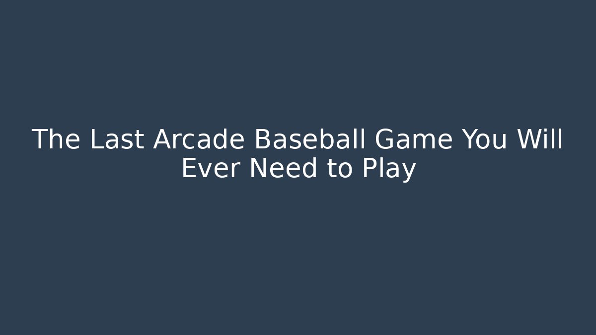 The Last Arcade Baseball Game You Will Ever Need to Play
