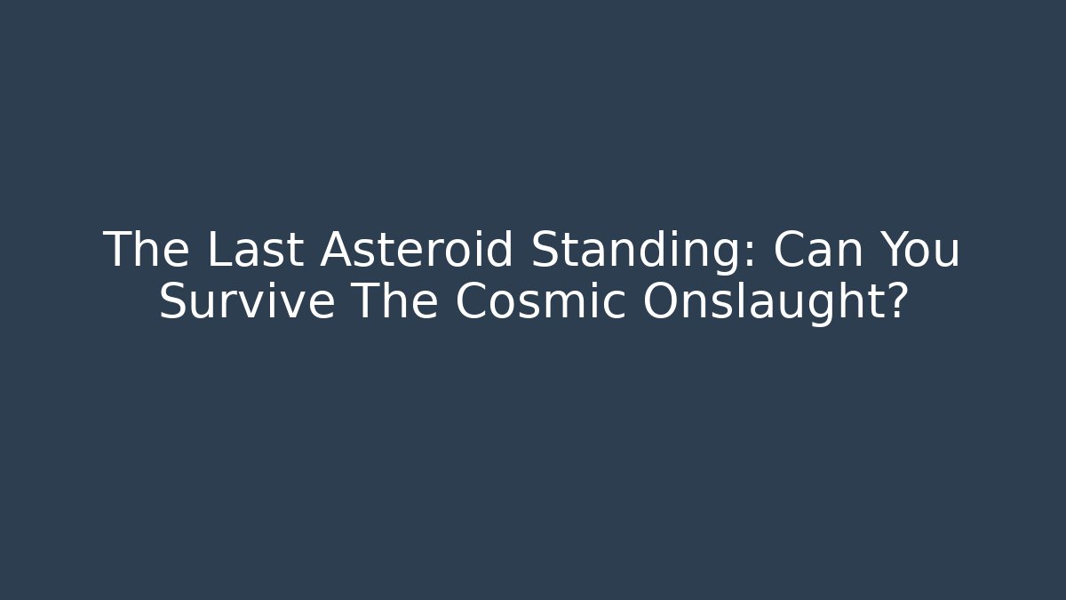 The Last Asteroid Standing: Can You Survive The Cosmic Onslaught?