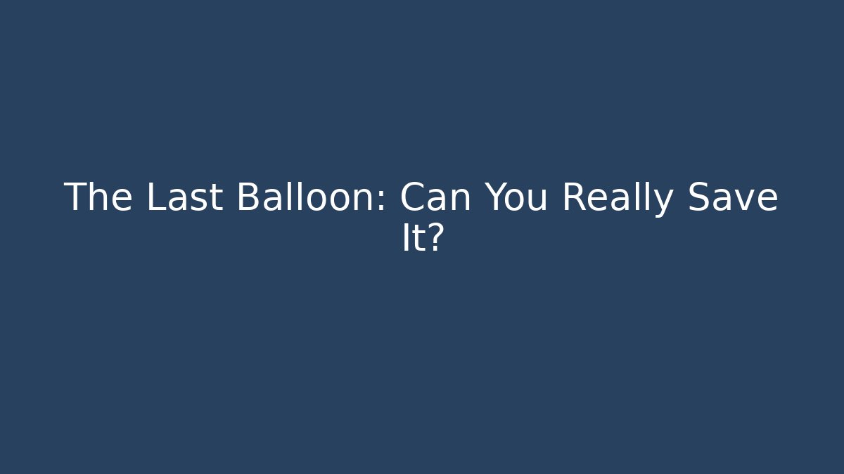 The Last Balloon: Can You Really Save It?