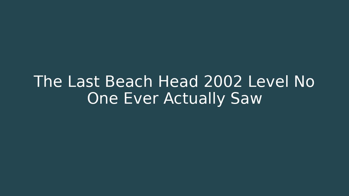 The Last Beach Head 2002 Level No One Ever Actually Saw