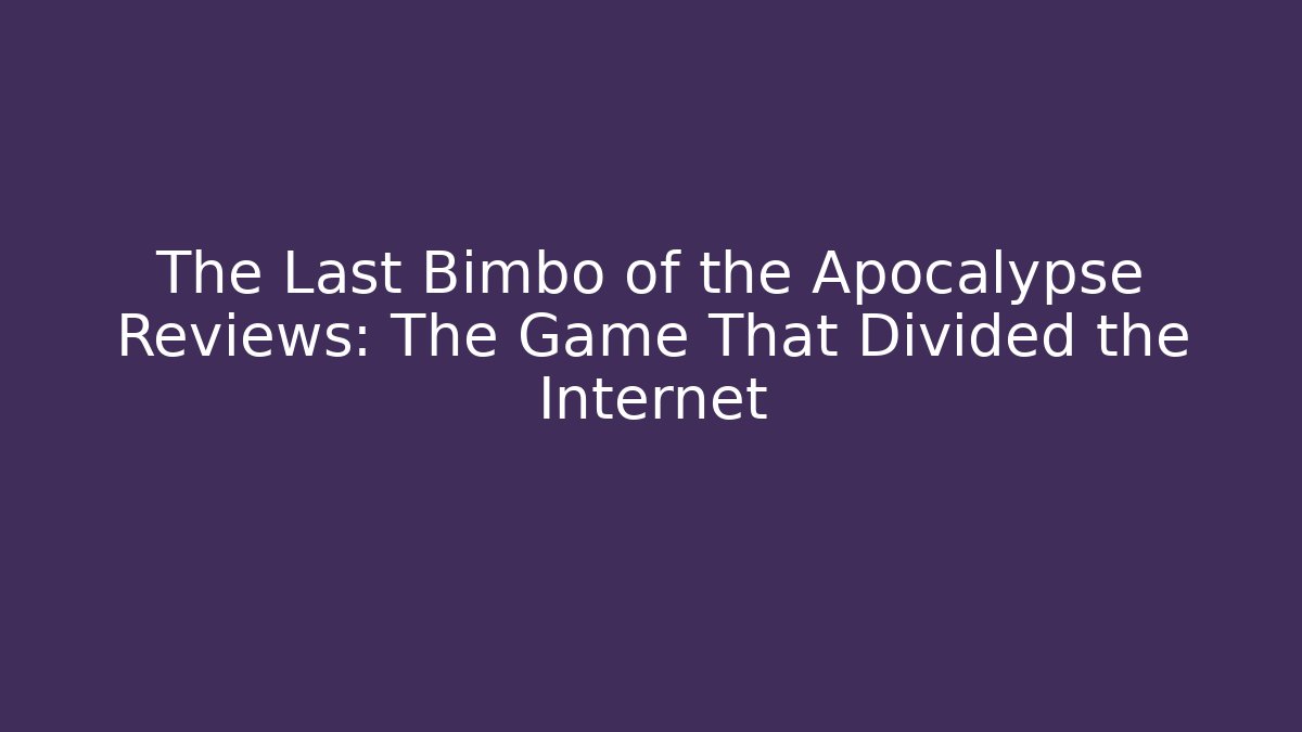The Last Bimbo of the Apocalypse Reviews: The Game That Divided the Internet
