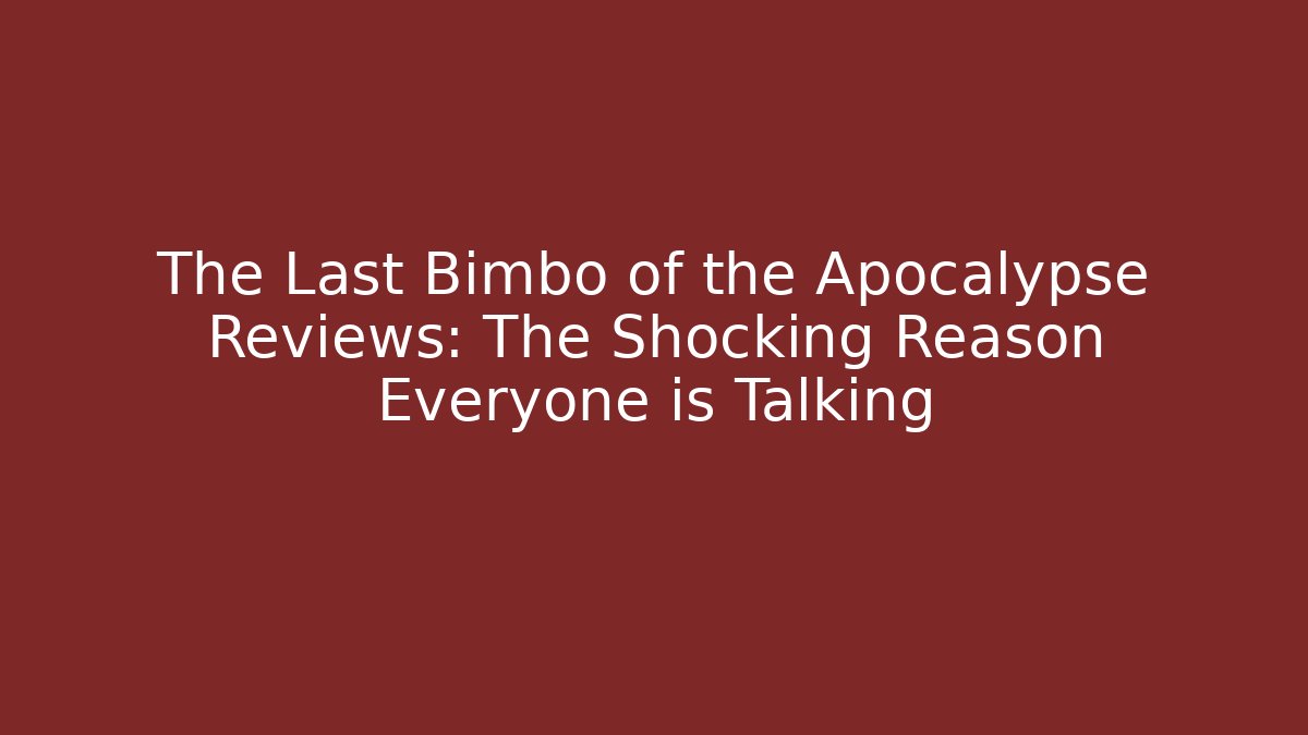The Last Bimbo of the Apocalypse Reviews: The Shocking Reason Everyone is Talking
