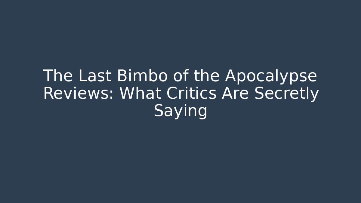 The Last Bimbo of the Apocalypse Reviews: What Critics Are Secretly Saying