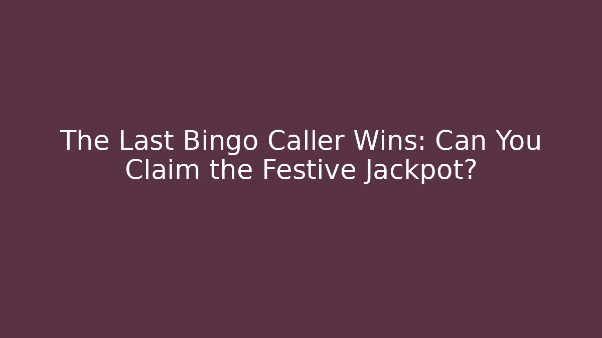 The Last Bingo Caller Wins: Can You Claim the Festive Jackpot?