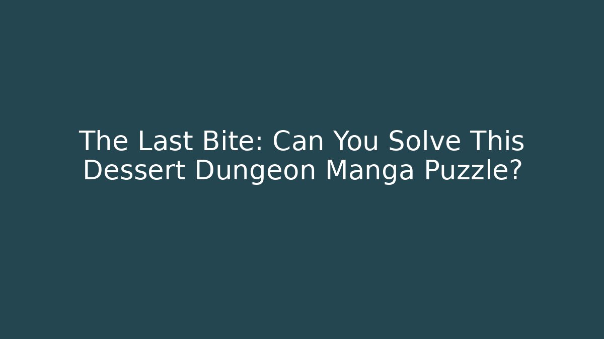 The Last Bite: Can You Solve This Dessert Dungeon Manga Puzzle?