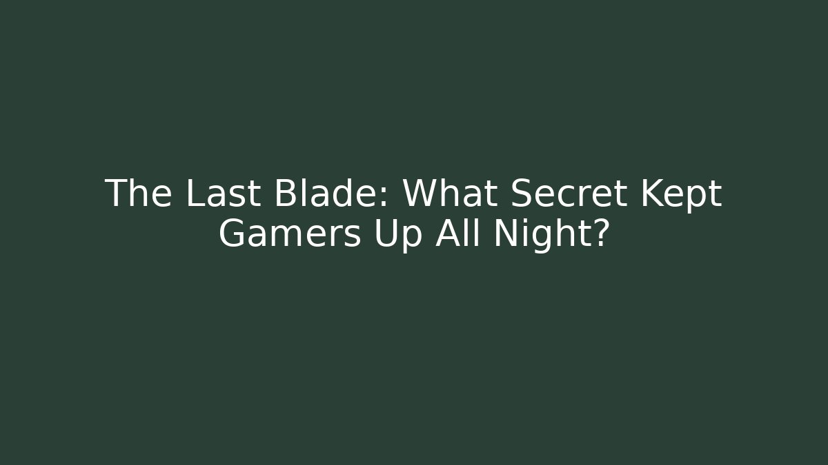 The Last Blade: What Secret Kept Gamers Up All Night?
