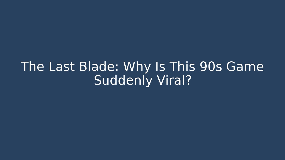 The Last Blade: Why Is This 90s Game Suddenly Viral?
