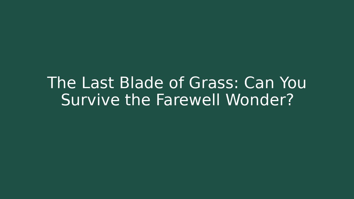 The Last Blade of Grass: Can You Survive the Farewell Wonder?