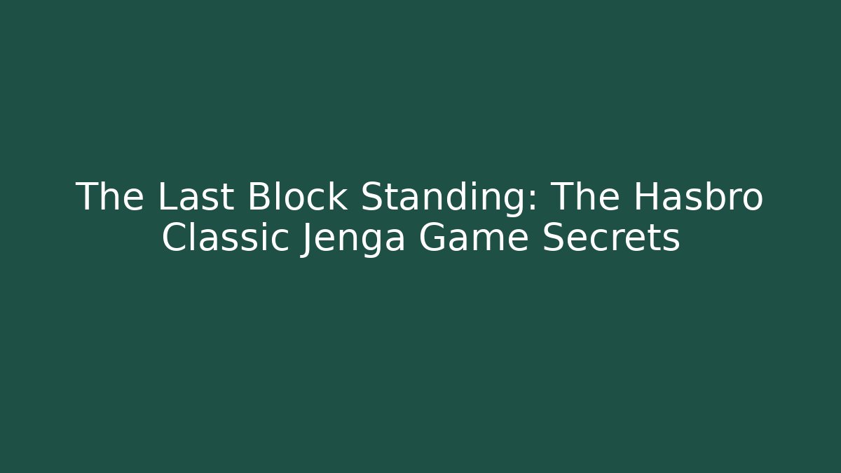 The Last Block Standing: The Hasbro Classic Jenga Game Secrets