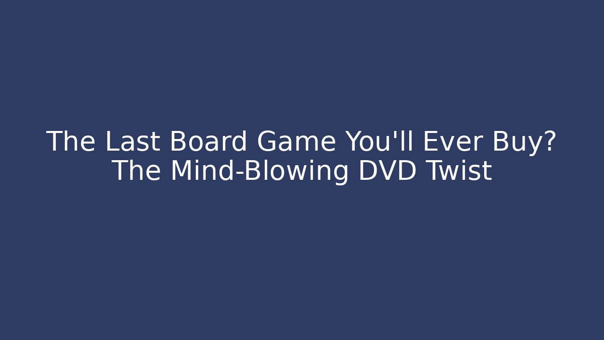 The Last Board Game You’ll Ever Buy? The Mind-Blowing DVD Twist
