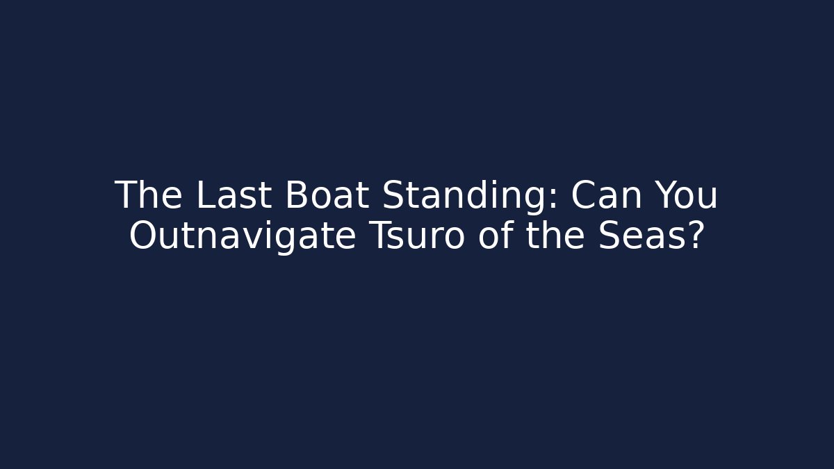 The Last Boat Standing: Can You Outnavigate Tsuro of the Seas?