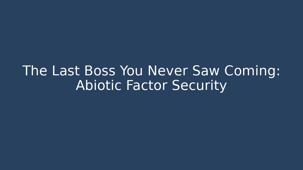 The Last Boss You Never Saw Coming: Abiotic Factor Security