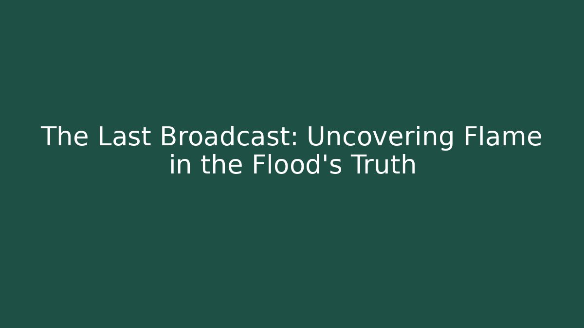 The Last Broadcast: Uncovering Flame in the Flood's Truth