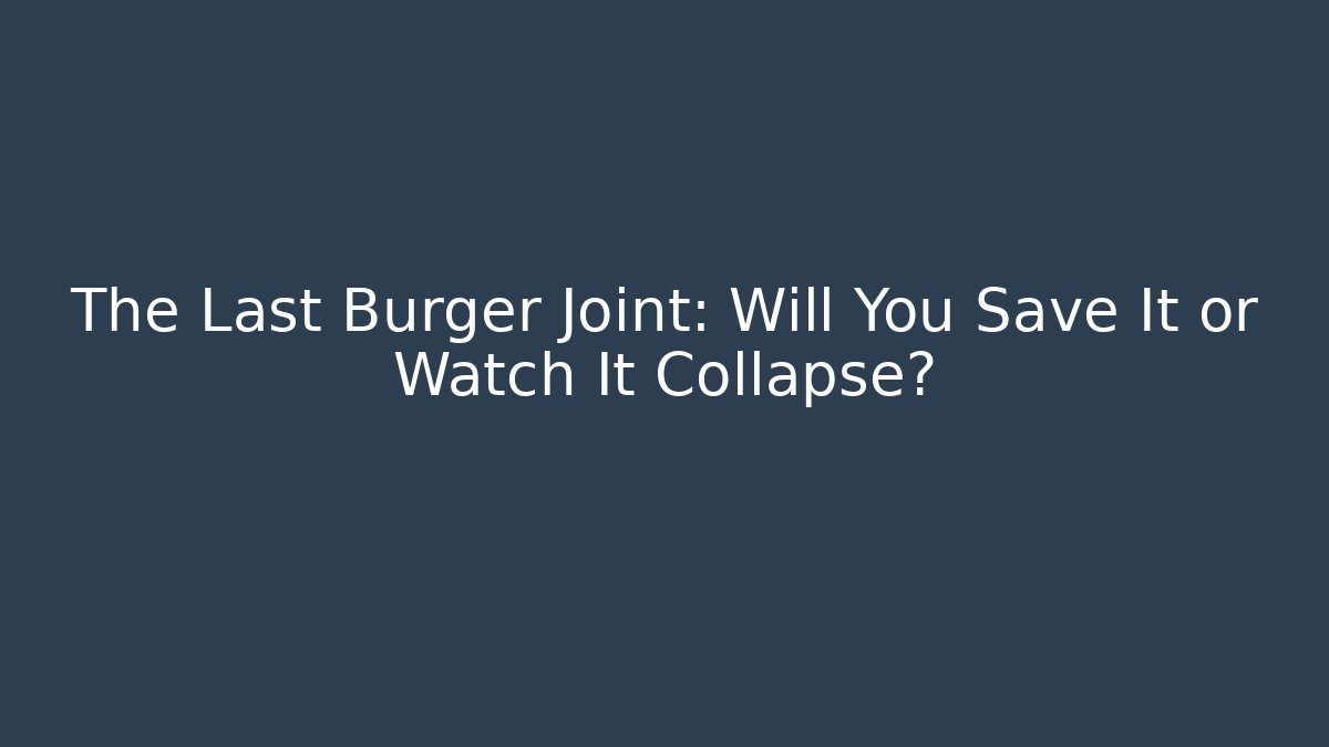 The Last Burger Joint: Will You Save It or Watch It Collapse?