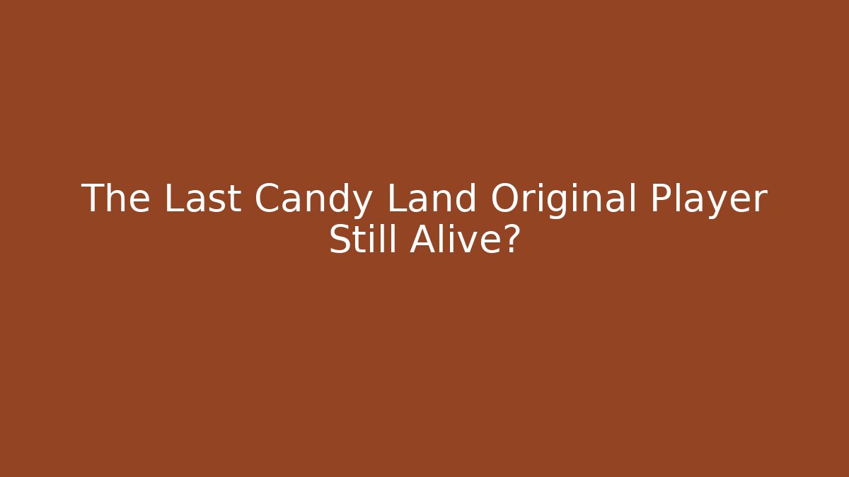 The Last Candy Land Original Player Still Alive?
