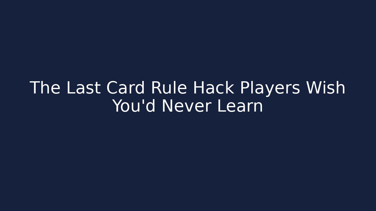 The Last Card Rule Hack Players Wish You’d Never Learn