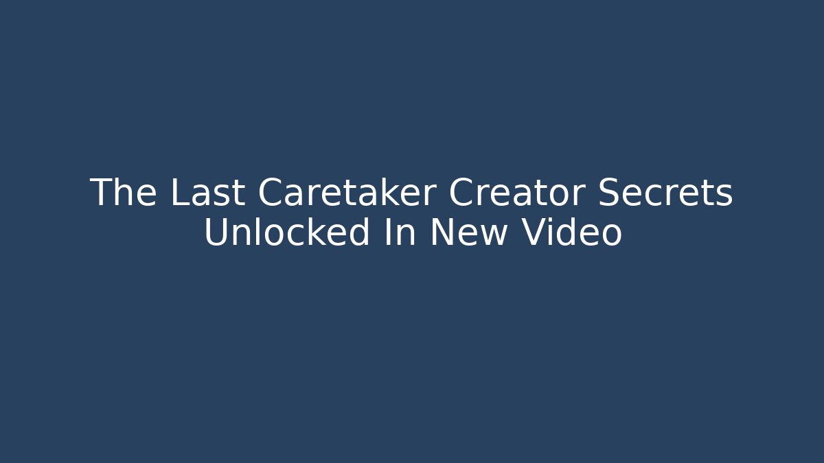The Last Caretaker Creator Secrets Unlocked In New Video