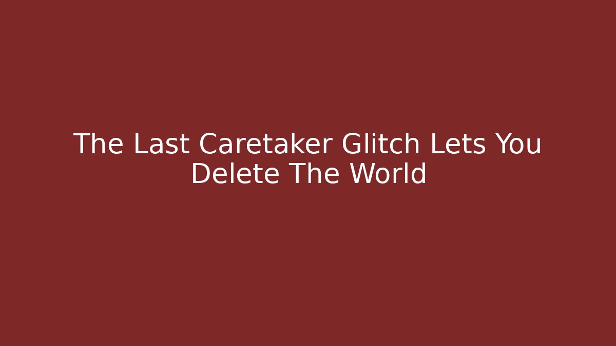 The Last Caretaker Glitch Lets You Delete The World - Critter Realm