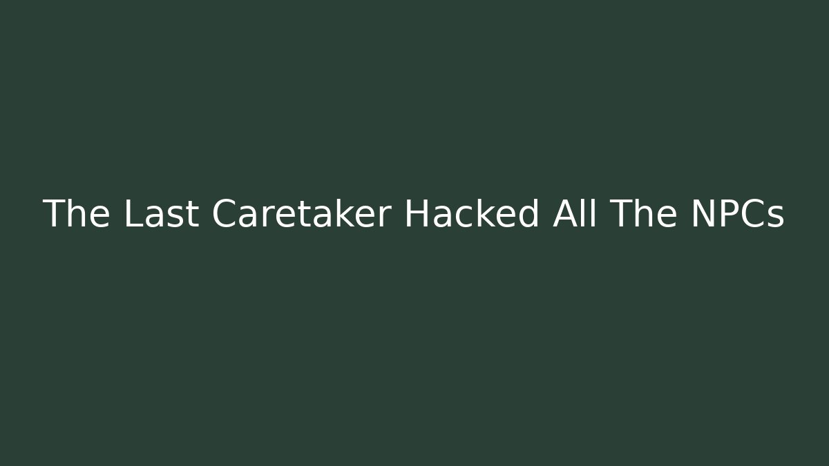 The Last Caretaker Hacked All The NPCs - Critter Realm