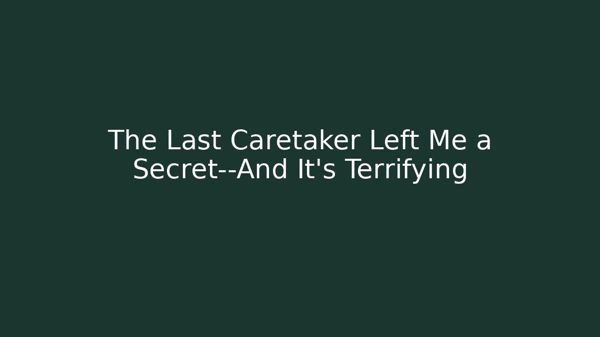 The Last Caretaker Left Me a Secret—And It’s Terrifying