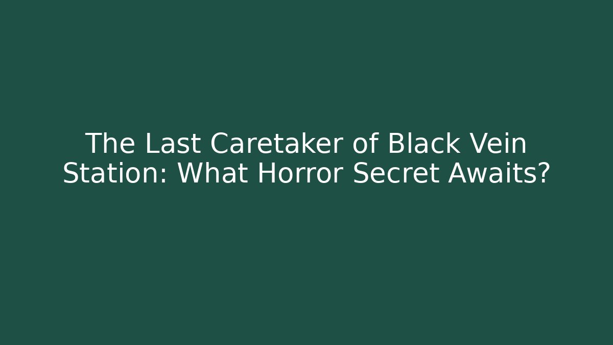 The Last Caretaker of Black Vein Station: What Horror Secret Awaits?