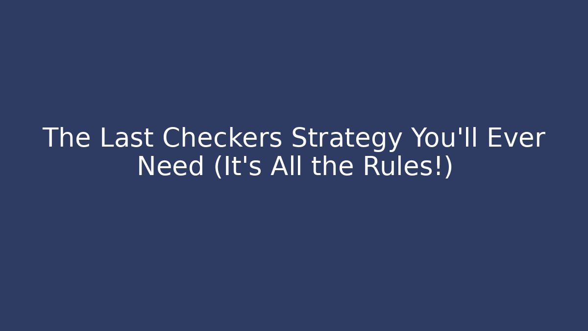 The Last Checkers Strategy You'll Ever Need (It's All the Rules!)