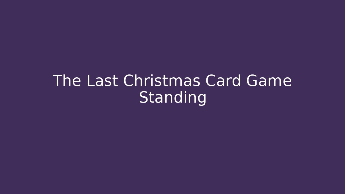 The Last Christmas Card Game Standing