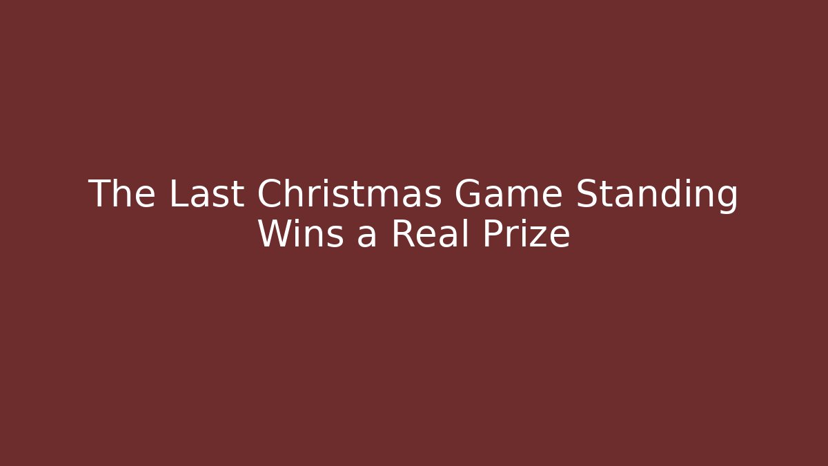 The Last Christmas Game Standing Wins a Real Prize